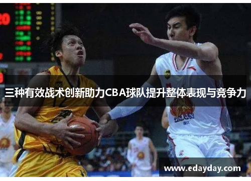 三种有效战术创新助力CBA球队提升整体表现与竞争力