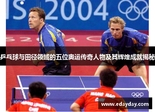 乒乓球与田径领域的五位奥运传奇人物及其辉煌成就揭秘
