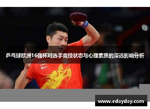 乒乓球欧洲16强杯对选手竞技状态与心理素质的深远影响分析