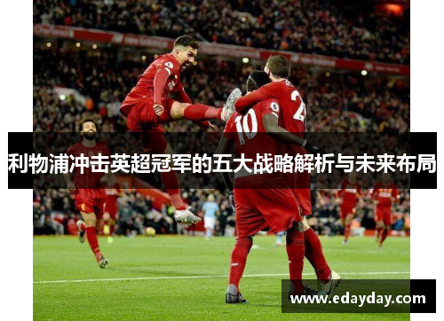 利物浦冲击英超冠军的五大战略解析与未来布局