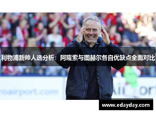 利物浦新帅人选分析：阿隆索与图赫尔各自优缺点全面对比
