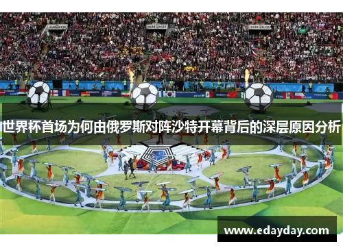 世界杯首场为何由俄罗斯对阵沙特开幕背后的深层原因分析