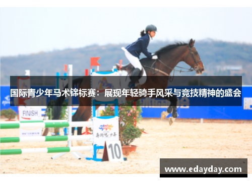 国际青少年马术锦标赛：展现年轻骑手风采与竞技精神的盛会