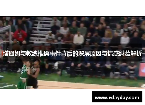 塔图姆与教练推搡事件背后的深层原因与情感纠葛解析