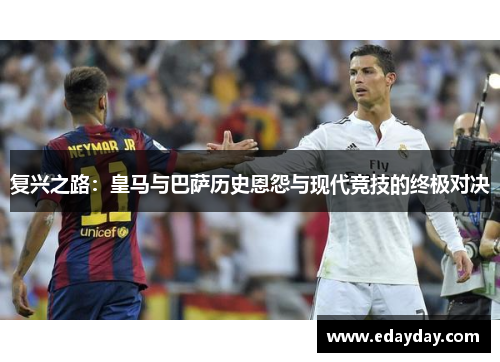 复兴之路：皇马与巴萨历史恩怨与现代竞技的终极对决