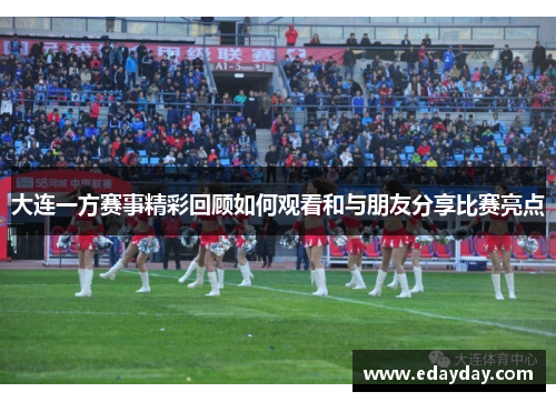 大连一方赛事精彩回顾如何观看和与朋友分享比赛亮点