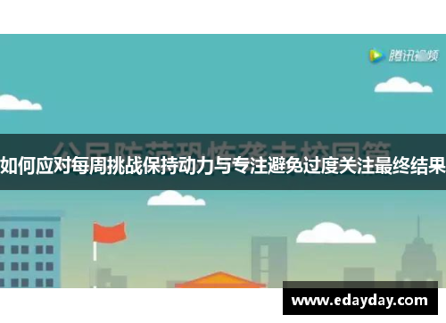 如何应对每周挑战保持动力与专注避免过度关注最终结果 如何应对每周挑战保持动力与专注避免过度关注最终结果