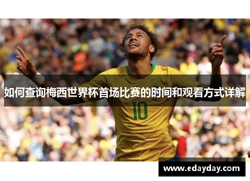 如何查询梅西世界杯首场比赛的时间和观看方式详解 如何查询梅西世界杯首场比赛的时间和观看方式详解